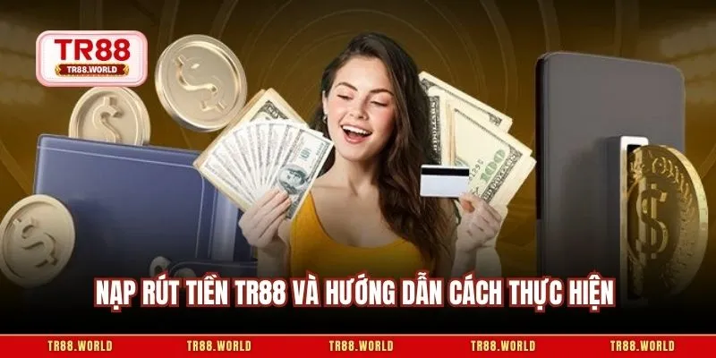 Nạp rút tiền TR88 và hướng dẫn cách thực hiện 