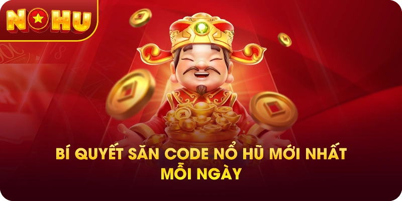Bí Quyết Săn Code Nổ Hũ Mới Nhất Mỗi Ngày