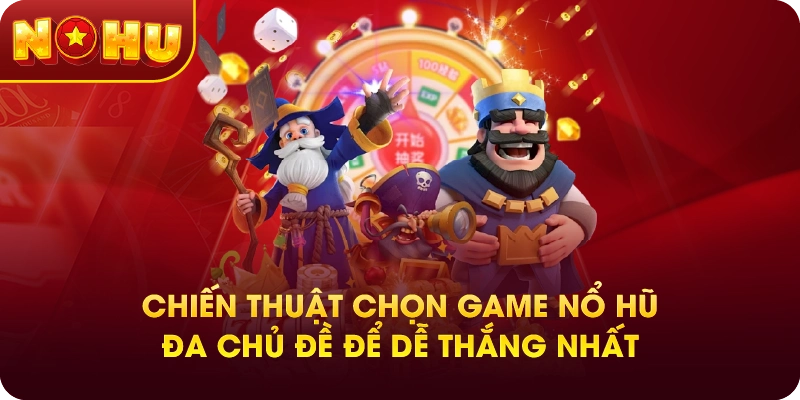 Chiến thuật chọn game nổ hũ đa chủ đề để dễ thắng nhất