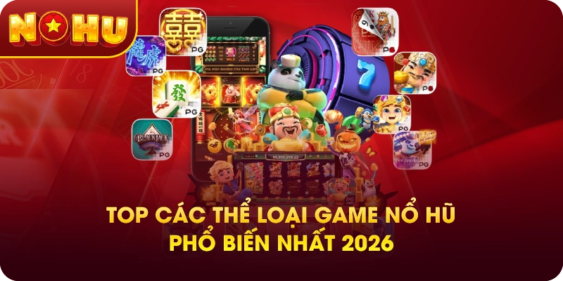 Top Các Thể Loại Game Nổ Hũ Phổ Biến Nhất 2026